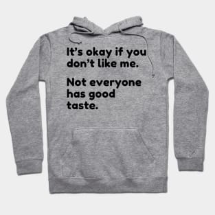 It's Ok If You Don't Like Me Not Everyone Has Good Taste. Funny Sarcastic Quote. Hoodie